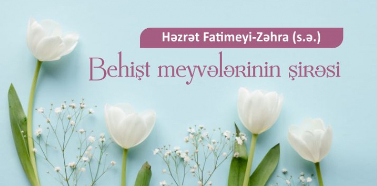 Həzrət Fatimeyi-Zəhra (s.ə.) – Behişt meyvələrinin şirəsi